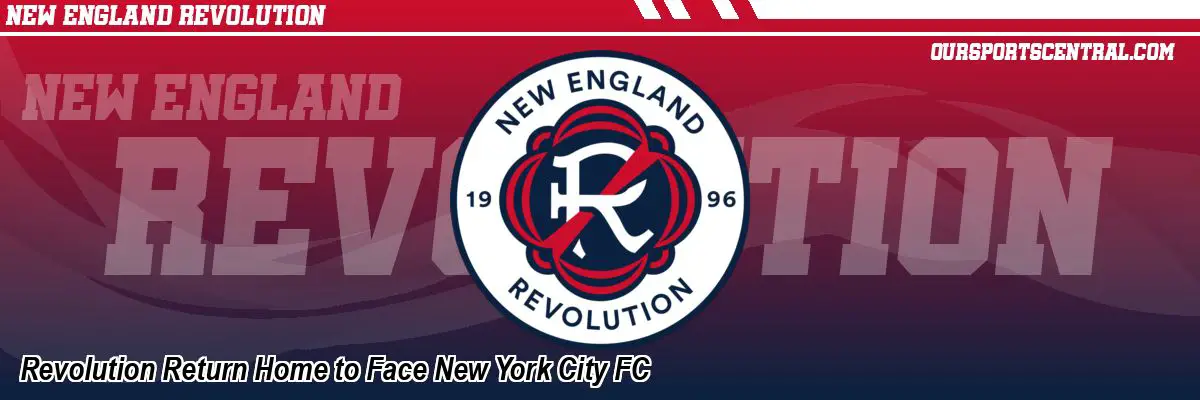 Revolution Return Home to Face New York City FC