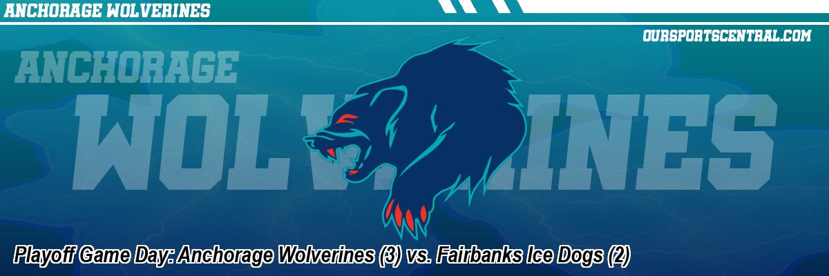 Playoff Game Day: Anchorage Wolverines (3) vs. Fairbanks Ice Dogs (2)