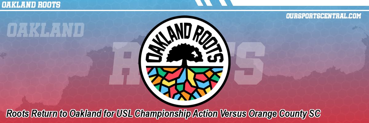 Roots Return to Oakland for USL Championship Action Versus Orange County SC