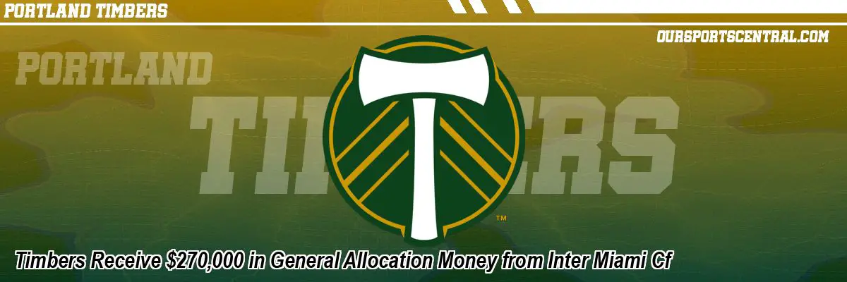Timbers Receive $270,000 in General Allocation Money from Inter Miami Cf