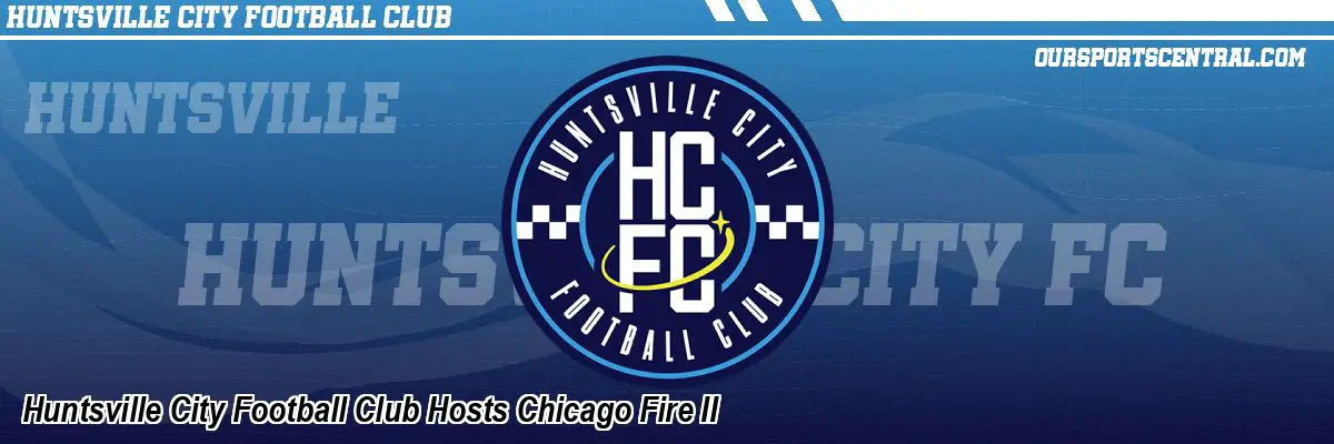 Huntsville City Football Club Hosts Chicago Fire II