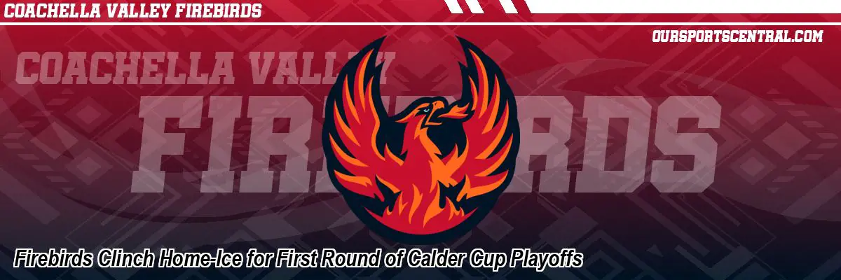 Firebirds Clinch Home-Ice for First Round of Calder Cup Playoffs