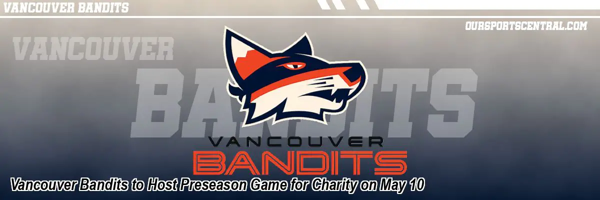 Vancouver Bandits to Host Preseason Game for Charity on May 10