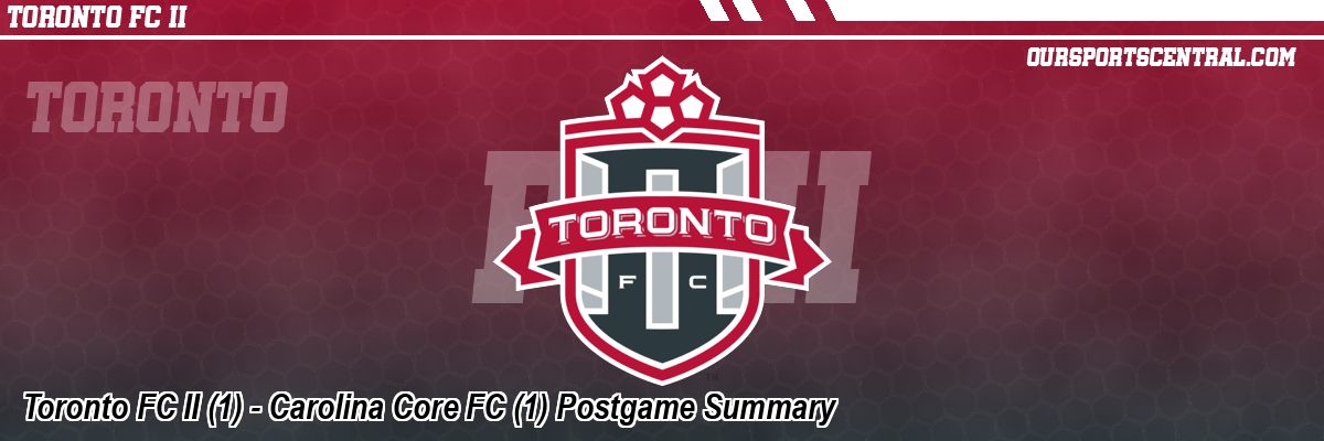 Toronto FC II (1) - Carolina Core FC (1) Postgame Summary