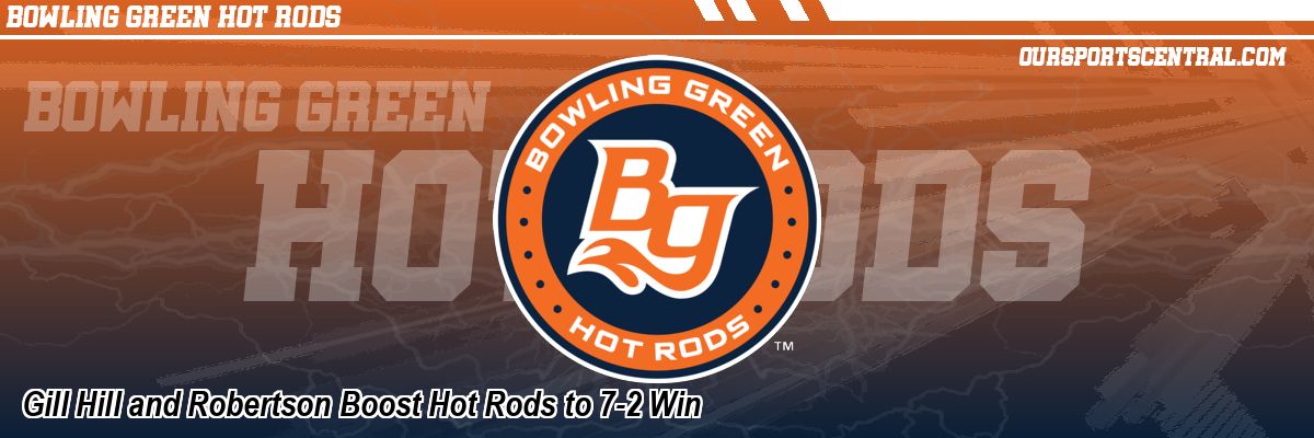 Gill Hill and Robertson Boost Hot Rods to 7-2 Win
