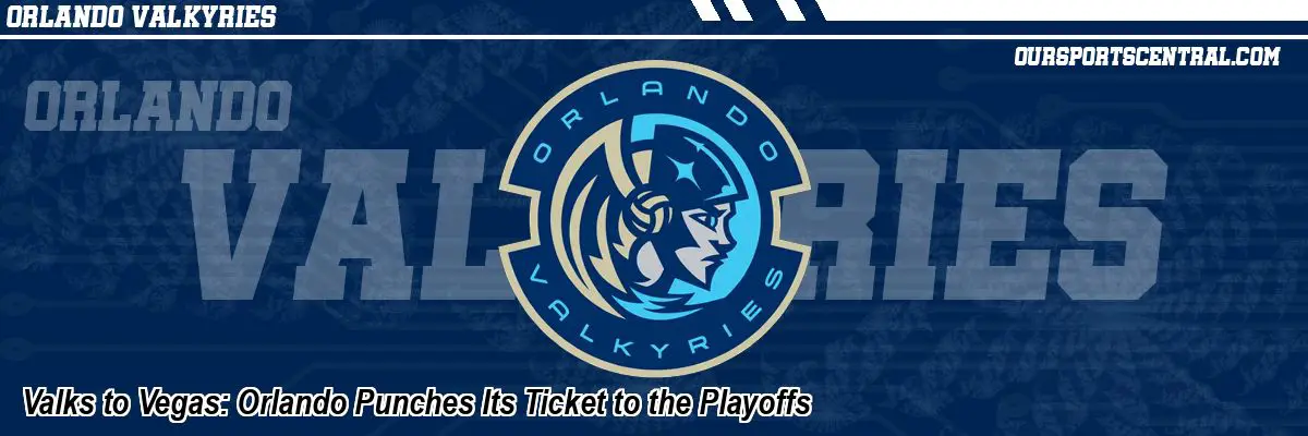 Valks to Vegas: Orlando Punches Its Ticket to the Playoffs