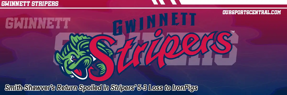 Smith-Shawver's Return Spoiled in Stripers' 5-3 Loss to IronPigs