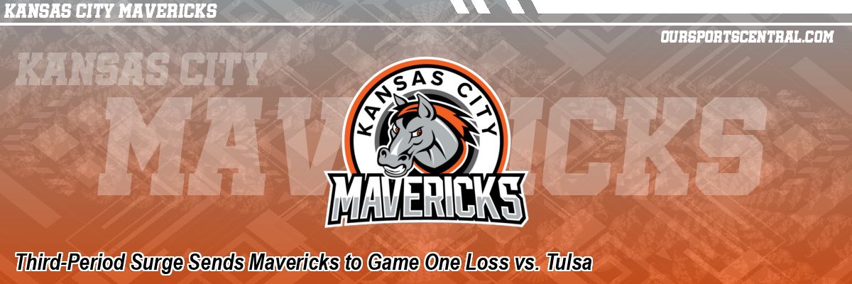 Third-Period Surge Sends Mavericks to Game One Loss vs. Tulsa