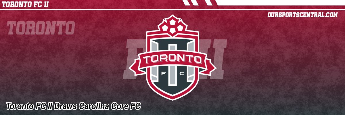 Toronto FC II Draws Carolina Core FC