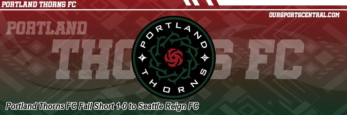 Portland Thorns FC Fall Short 1-0 to Seattle Reign FC