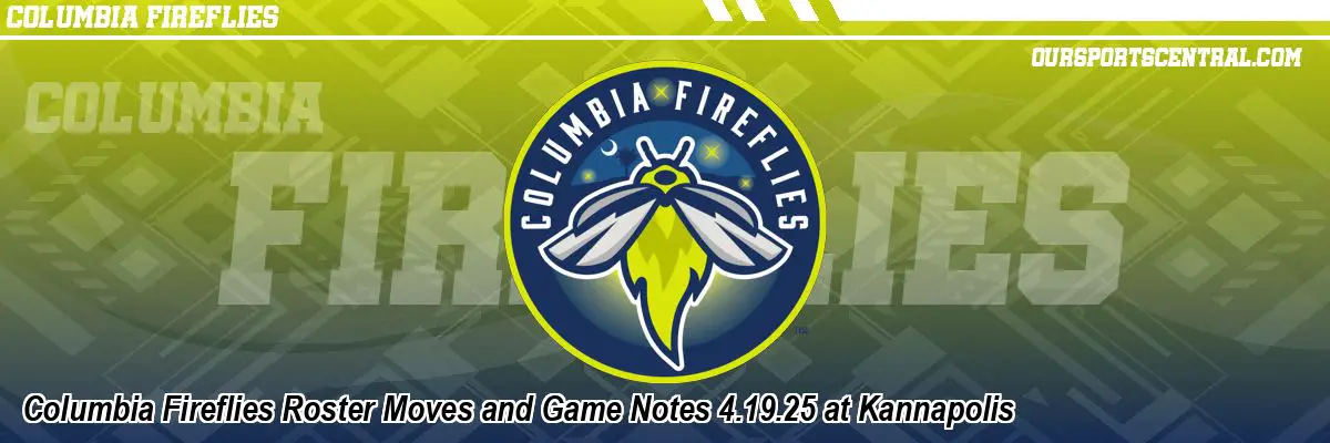 Columbia Fireflies Roster Moves and Game Notes 4.19.25 at Kannapolis