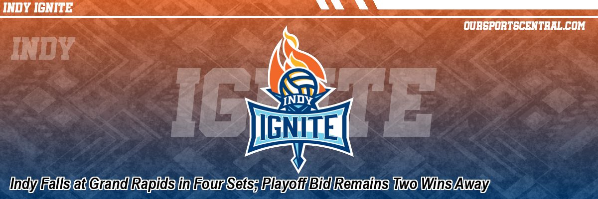 Indy Falls at Grand Rapids in Four Sets; Playoff Bid Remains Two Wins Away