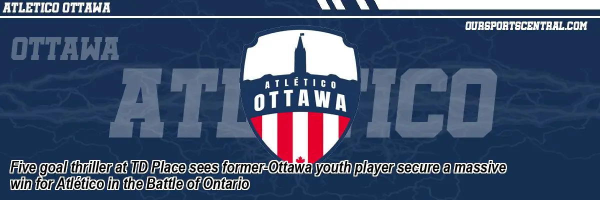 Five goal thriller at TD Place sees former-Ottawa youth player secure a massive win for Atlético in the Battle of Ontario