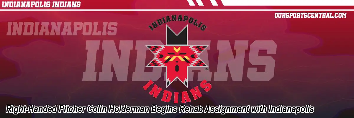 Right-Handed Pitcher Colin Holderman Begins Rehab Assignment with Indianapolis