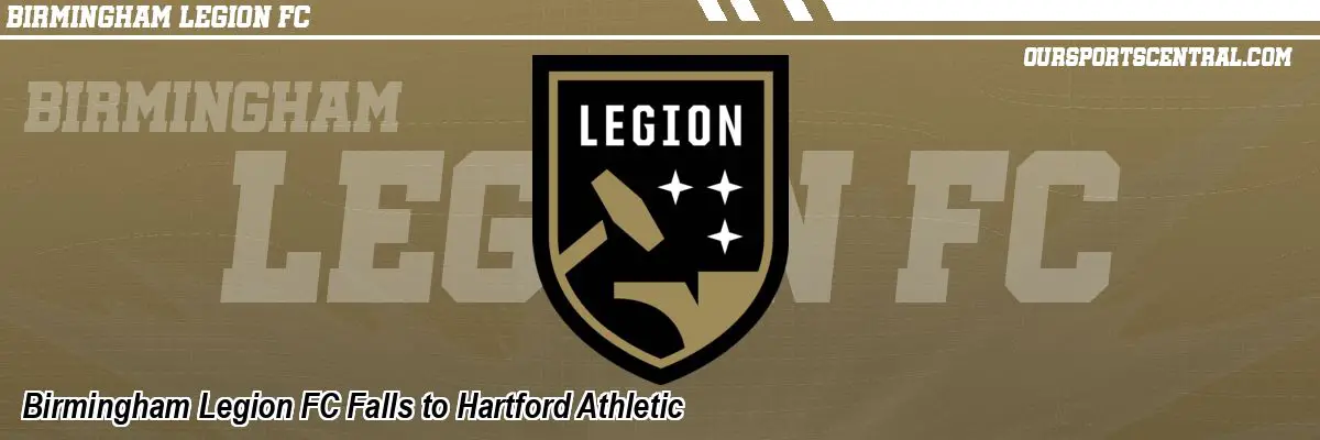 Birmingham Legion FC Falls to Hartford Athletic
