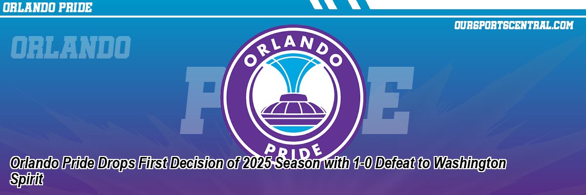 Orlando Pride Drops First Decision of 2025 Season with 1-0 Defeat to Washington Spirit