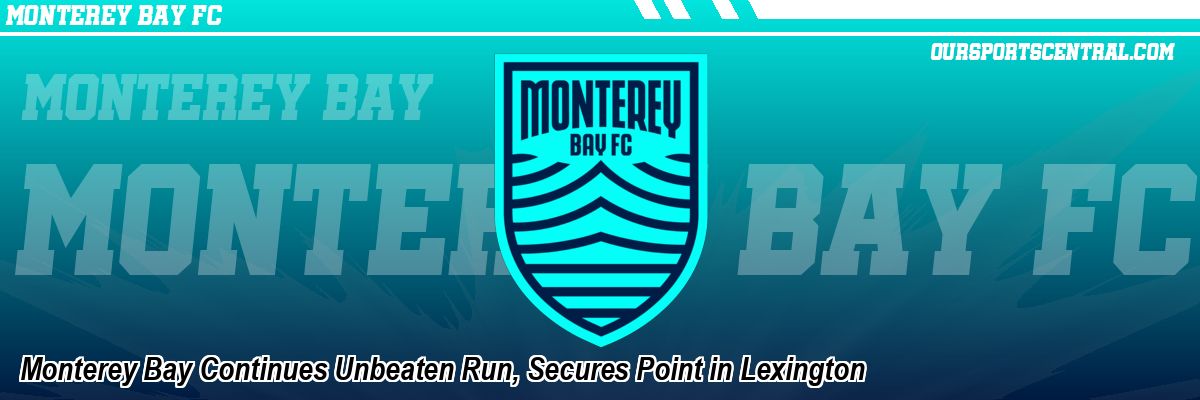 Monterey Bay Continues Unbeaten Run, Secures Point in Lexington