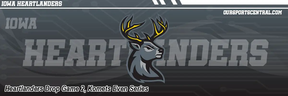 Heartlanders Drop Game 2, Komets Even Series
