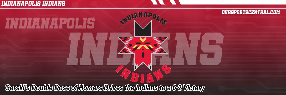 Gorski's Double Dose of Homers Drives the Indians to a 6-2 Victory