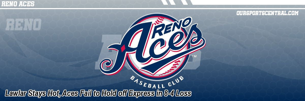 Lawlar Stays Hot, Aces Fail to Hold off Express in 8-4 Loss
