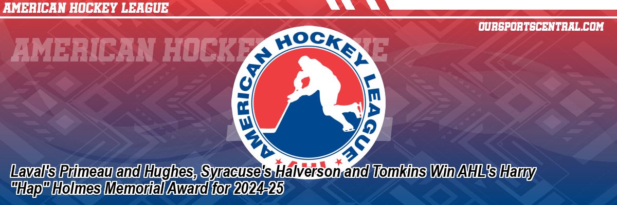 Laval's Primeau and Hughes, Syracuse's Halverson and Tomkins Win AHL's Harry 