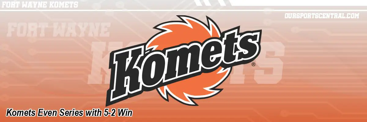 Komets Even Series with 5-2 Win