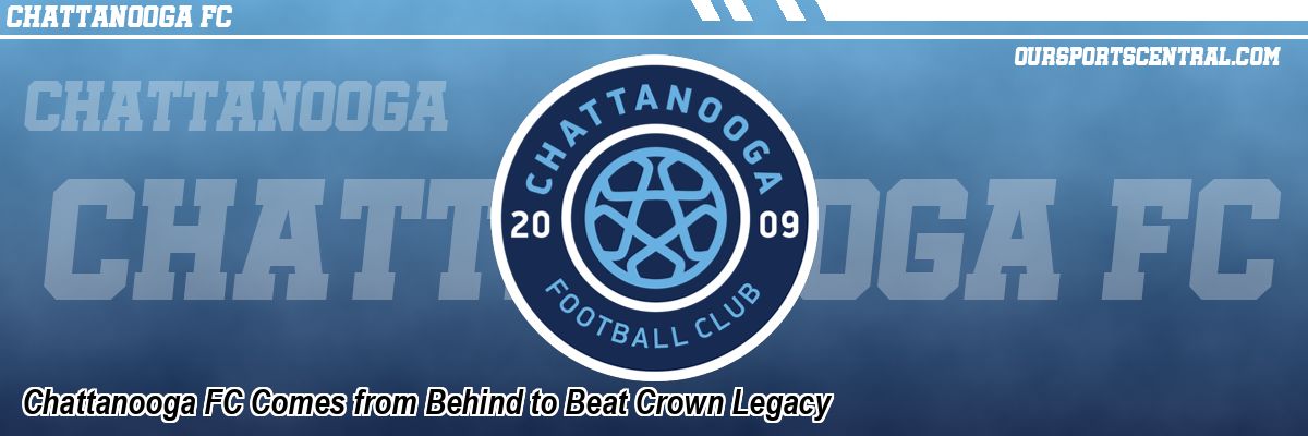 Chattanooga FC Comes from Behind to Beat Crown Legacy