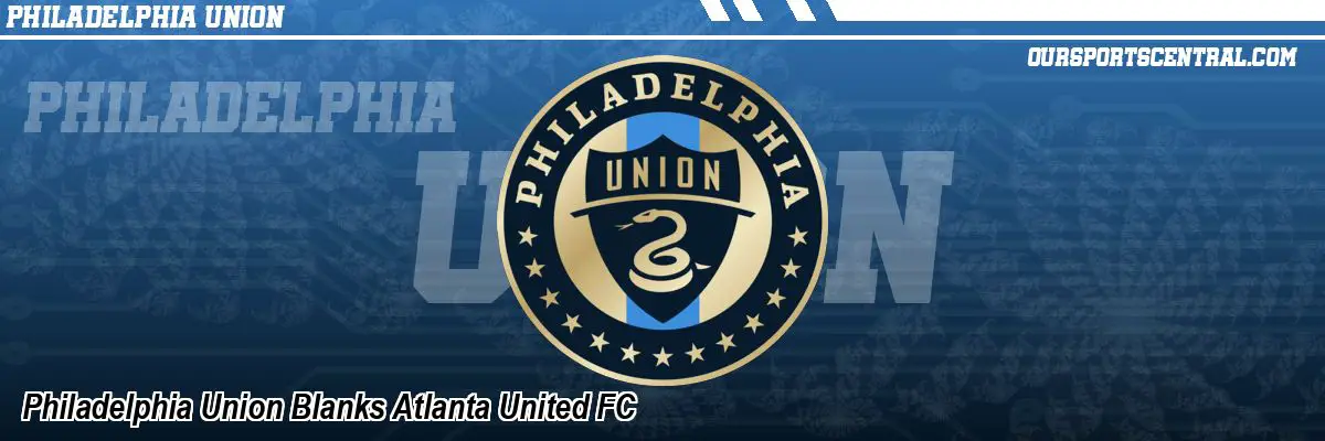 Philadelphia Union Blanks Atlanta United FC