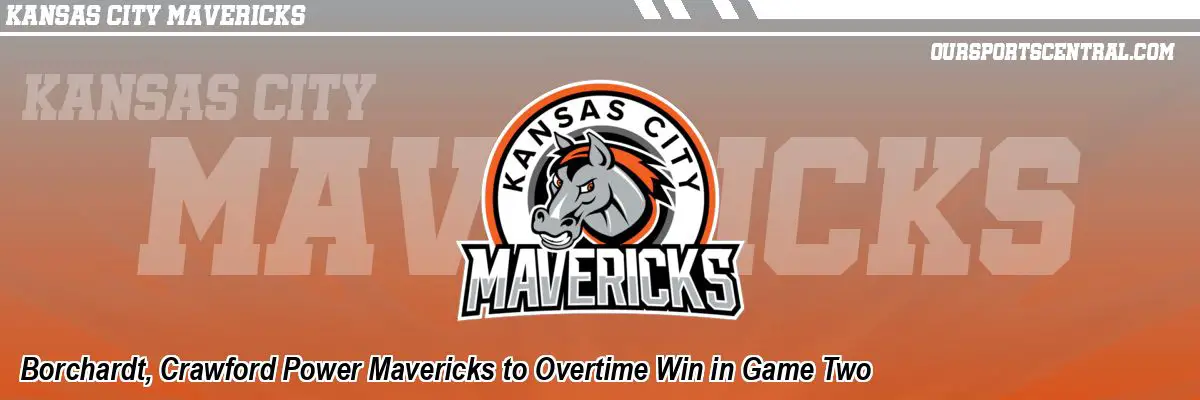 Borchardt, Crawford Power Mavericks to Overtime Win in Game Two