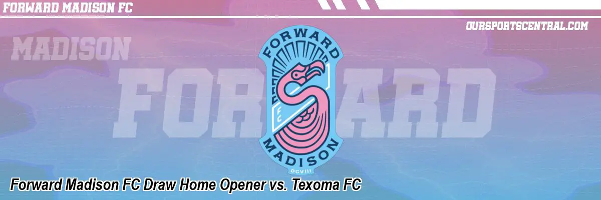 Forward Madison FC Draw Home Opener vs. Texoma FC