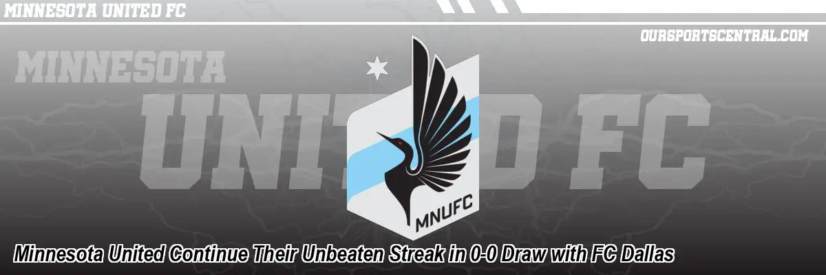 Minnesota United Continue Their Unbeaten Streak in 0-0 Draw with FC Dallas