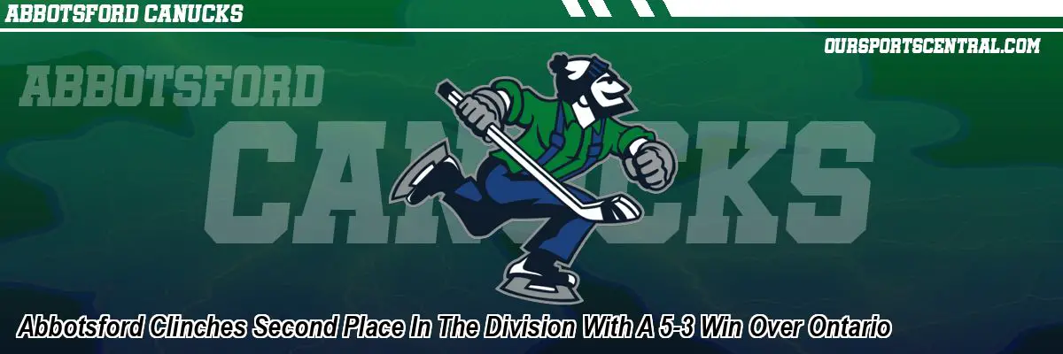 Abbotsford Clinches Second Place In The Division With A 5-3 Win Over Ontario