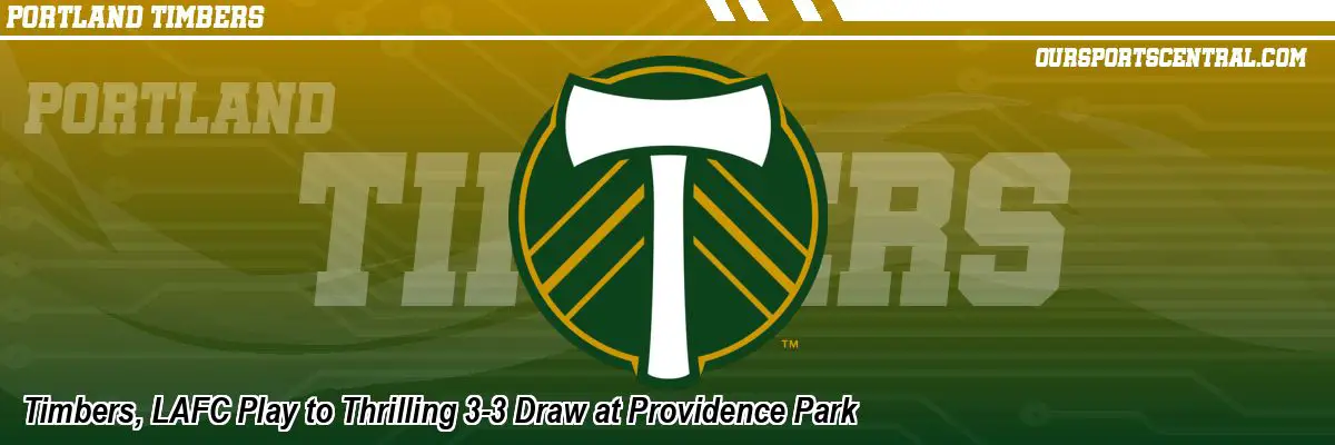 Timbers, LAFC Play to Thrilling 3-3 Draw at Providence Park