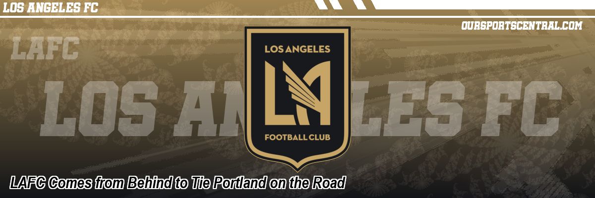 LAFC Comes from Behind to Tie Portland on the Road