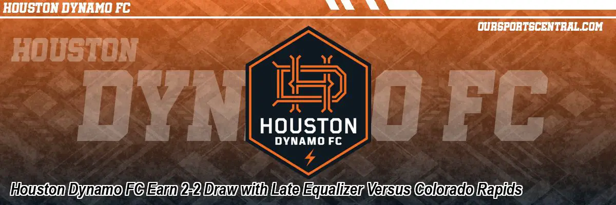 Houston Dynamo FC Earn 2-2 Draw with Late Equalizer Versus Colorado Rapids