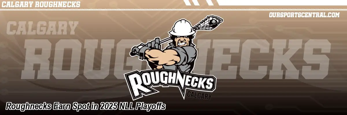 Roughnecks Earn Spot in 2025 NLL Playoffs