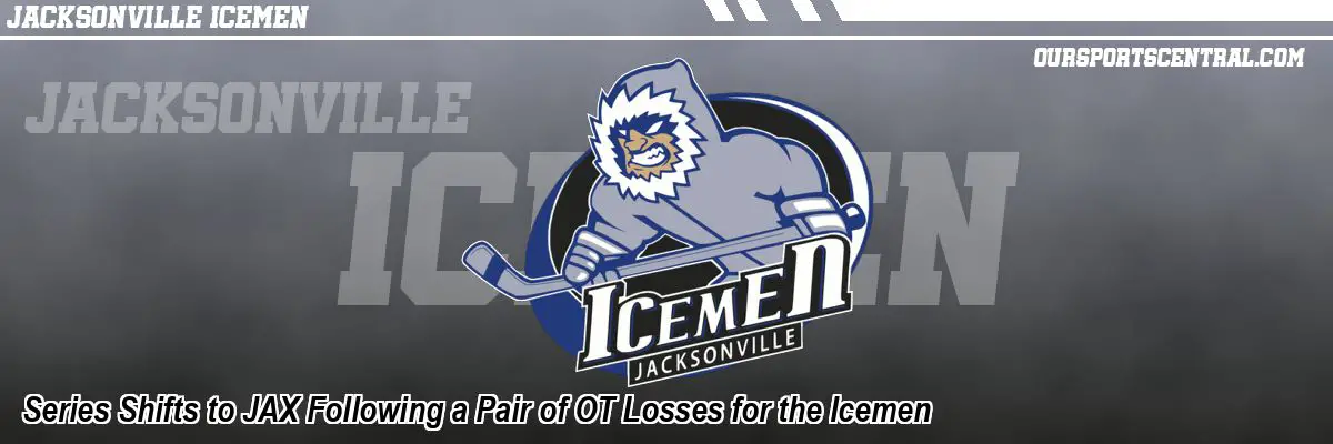 Series Shifts to JAX Following a Pair of OT Losses for the Icemen