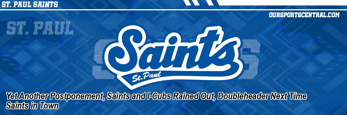 Yet Another Postponement, Saints and I-Cubs Rained Out, Doubleheader Next Time Saints in Town