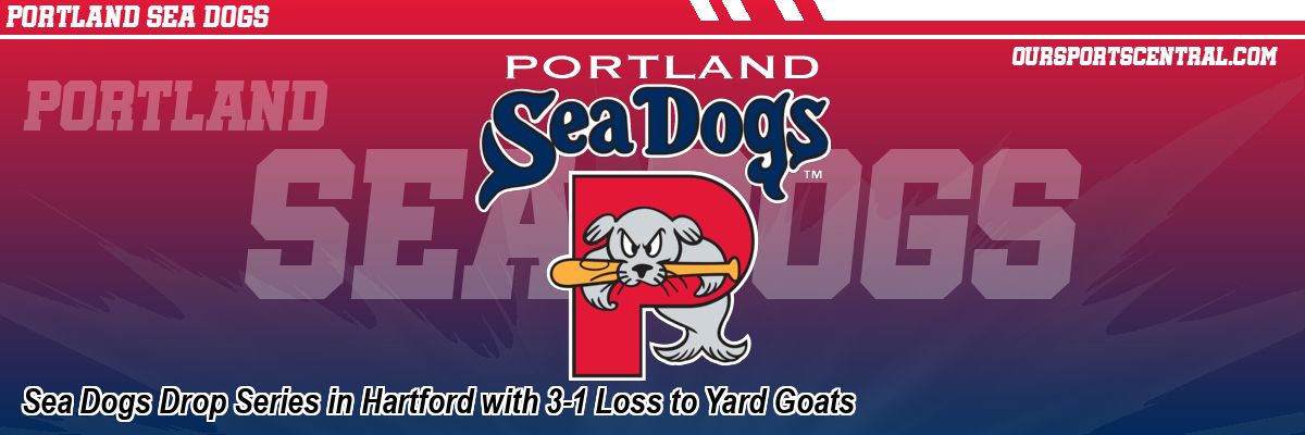 Sea Dogs Drop Series in Hartford with 3-1 Loss to Yard Goats