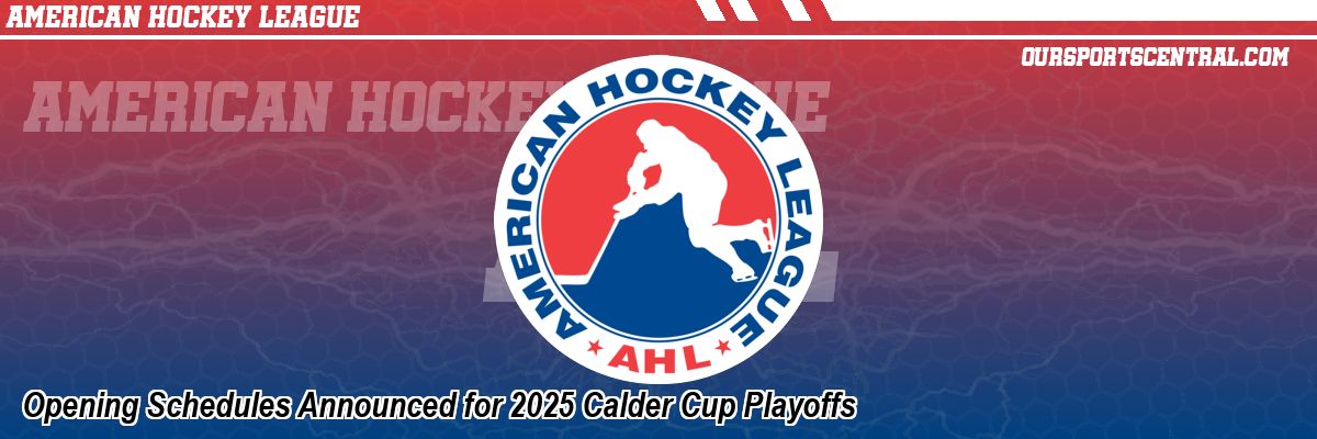 Opening Schedules Announced for 2025 Calder Cup Playoffs