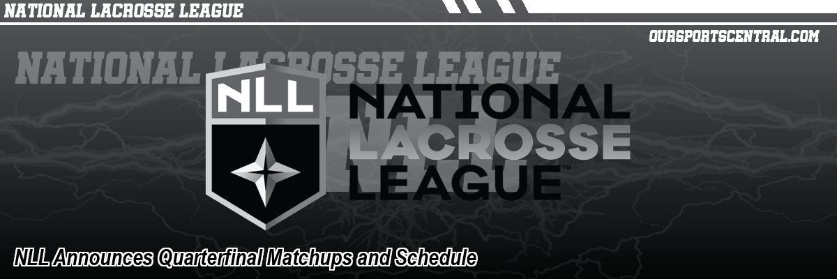 NLL Announces Quarterfinal Matchups and Schedule