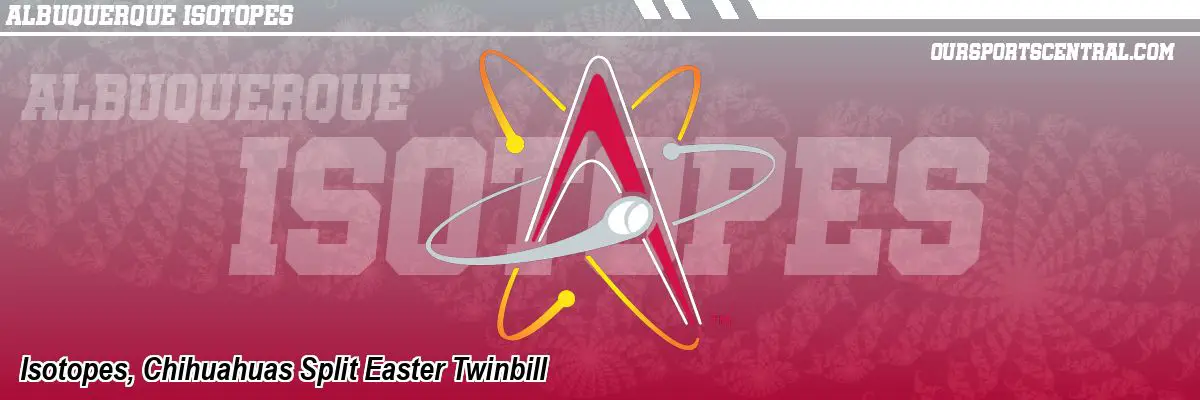 Isotopes, Chihuahuas Split Easter Twinbill