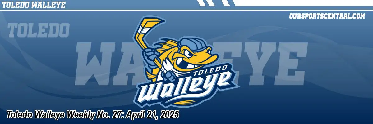 Toledo Walleye Weekly No. 27: April 21, 2025