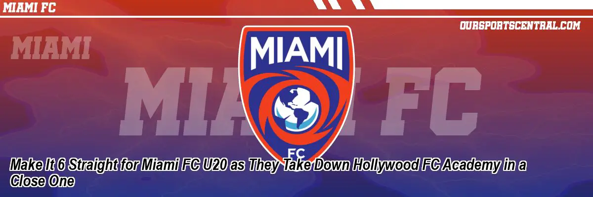 Make It 6 Straight for Miami FC U20 as They Take Down Hollywood FC Academy in a Close One