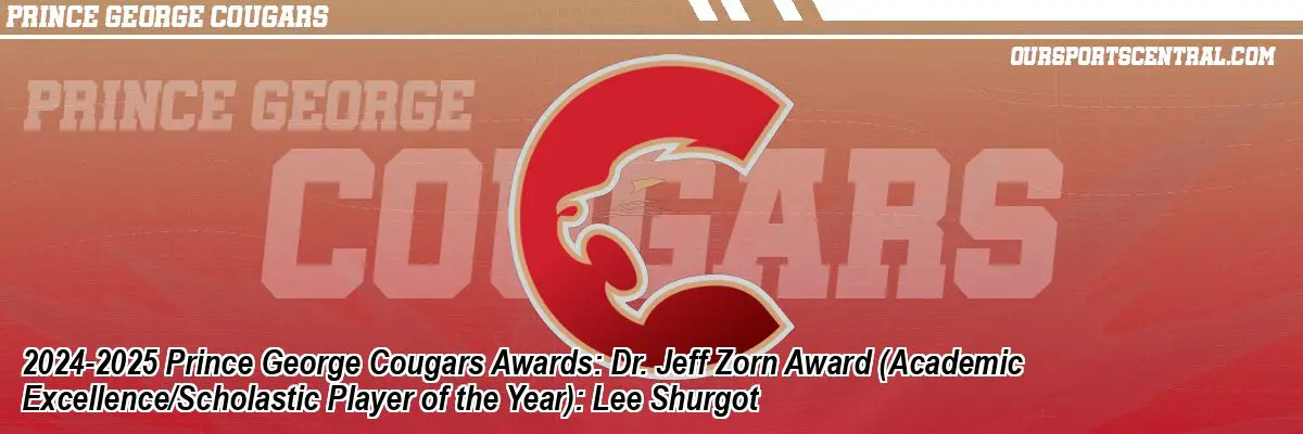 2024-2025 Prince George Cougars Awards: Dr. Jeff Zorn Award (Academic Excellence/Scholastic Player of the Year): Lee Shurgot