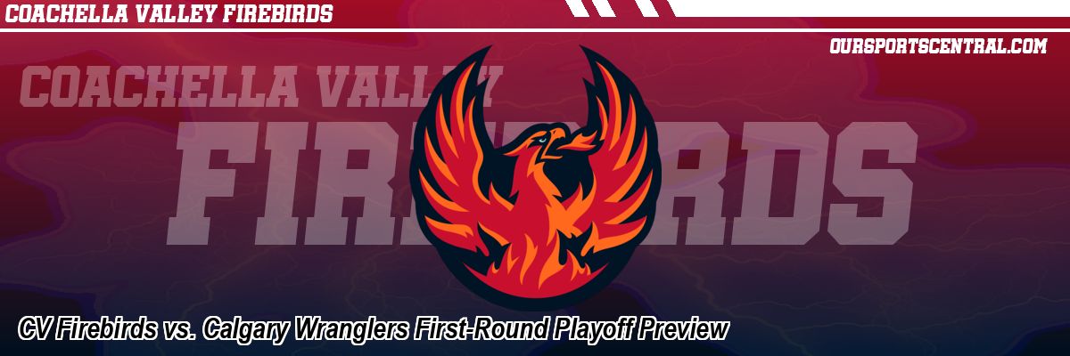 CV Firebirds vs. Calgary Wranglers First-Round Playoff Preview