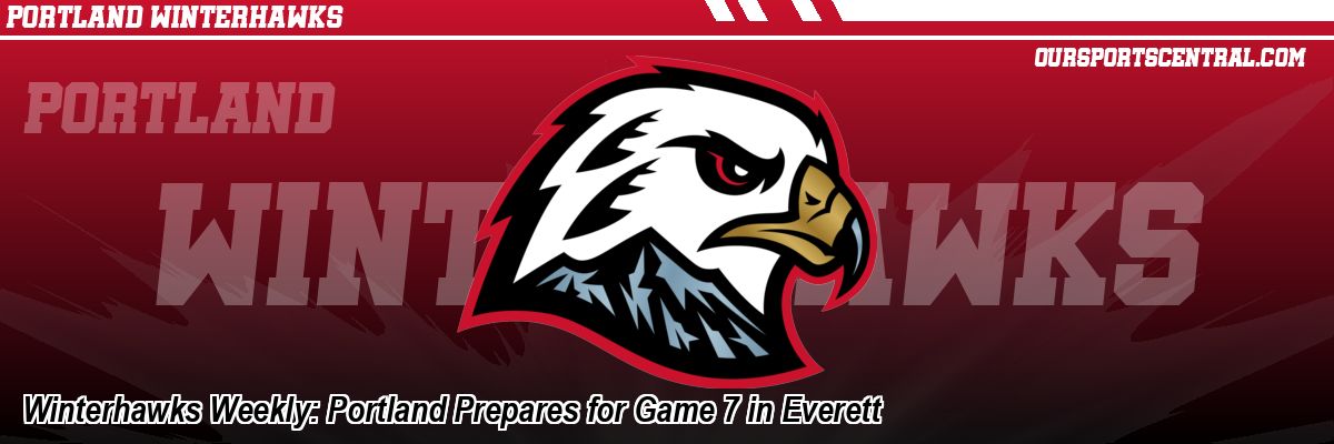 Winterhawks Weekly: Portland Prepares for Game 7 in Everett