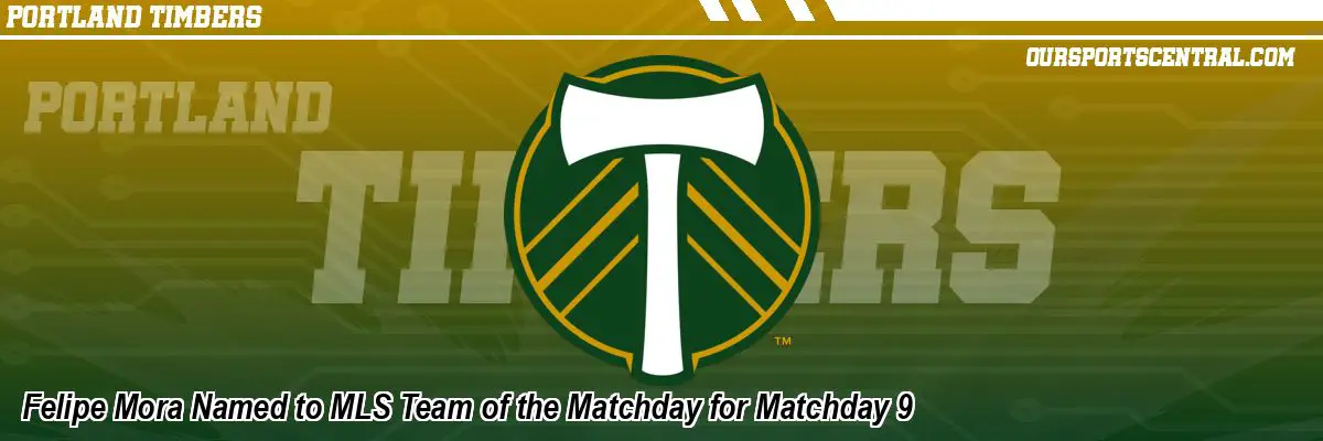 Felipe Mora Named to MLS Team of the Matchday for Matchday 9