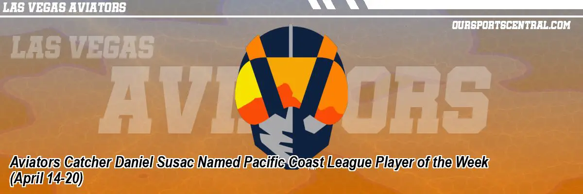 Aviators Catcher Daniel Susac Named Pacific Coast League Player of the Week (April 14-20)