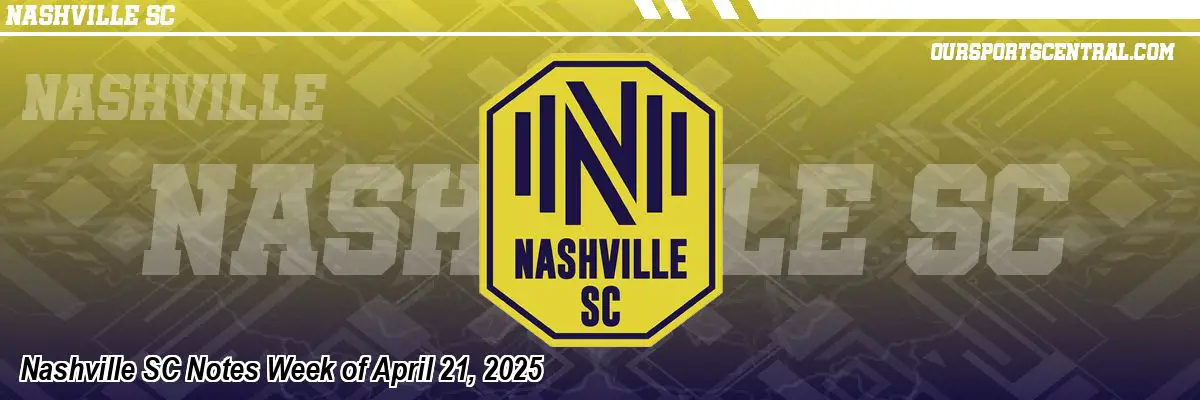Nashville SC Notes Week of April 21, 2025
